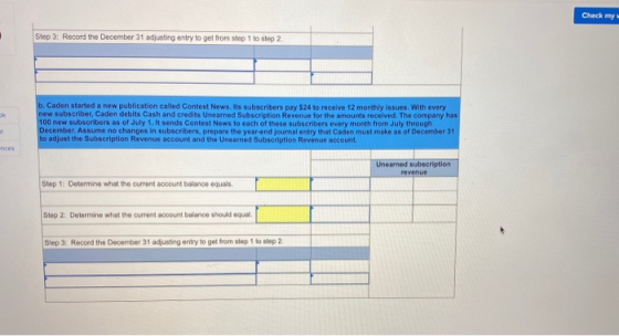 Check my Step 3: Record the December 31 adjusting entry to get from stap 1 to step 2 sk b. Caden started a new publication ca
