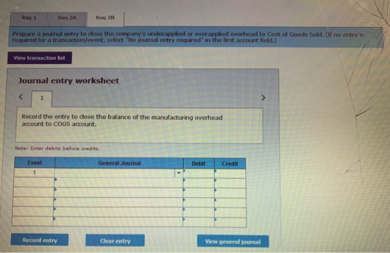 Req1 Req 2A Reg 28 Prepare a journal entry to dose the companys underapplied or overapplied overhead to Cost of Goods Sold.