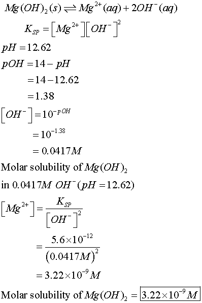 Mg (OH)2 (s)Mg2*(aq)+20H (ag) pH-12.62 pOH -14- pH =14-1262 OH-10-P0H 1.38 = 10- 0.0417M Molar solubility of Mg(OH)2 in 0.041