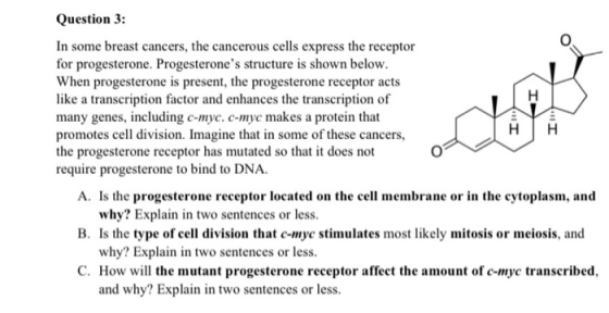 Question 3: . I In some breast cancers, the cancerous cells express the receptor for progesterone. Progesterones structure i