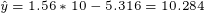 \tiny \hat y=1.56*10-5.316=10.284