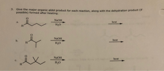 3. Give the major organic aldol product for each reaction, along with the dehydration product possible) formed after heating.