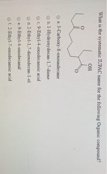 What is the systematic IUPAC name for the following Organic compound? ОН O o a. 3-Carboxy-8-oxoundecane b. 1-Hydroxydecan-1,7