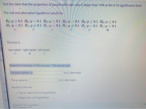 Test the claim that the proportion of people who own cats is larger than 10% at the 0.10 significance level. The null and alt