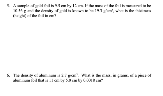 5. A sample of gold foil is 9.5 cm by 12 cm. If the mass of the foil is measured to be 10.56 and the density of gold is known