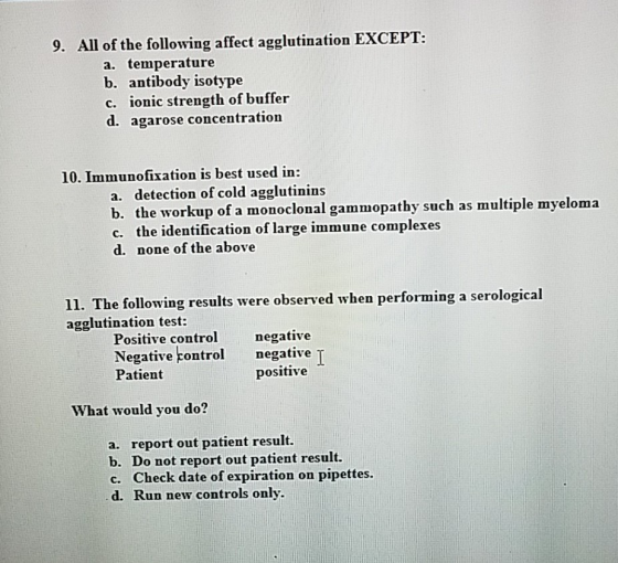 9. All of the following affect agglutination EXCEPT: a. temperature b. antibody isotype c. ionic strength of buffer d. agaros