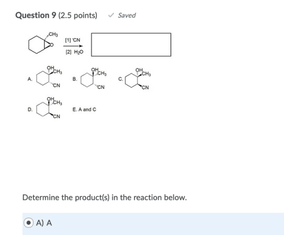 Question 9 (2.5 points) ✓ Saved CH3 [1] CN [2] H2O CN Determine the product(s) in the reaction below. OA) A