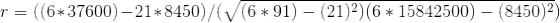 r = ( ( 6 * 37600 ) - 21 * 8450 ) / ( \sqrt{ ( 6 * 91 ) - ( 21 )^{2} )( 6 * 15842500 ) - ( 8450 )^{2} })