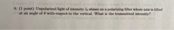 TOT 8. (1 point) Unpolarized light of intensity lo shines on a polarizing filter whose axis is tilted at an angle of with-res