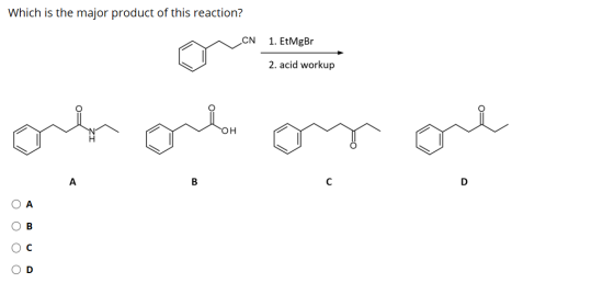 Which is the major product of this reaction? CN 1. EtMgBr 2. acid workup one OH or one A B с D B оооо