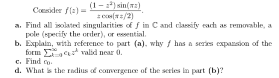 1 - 22) sin(Tz) Consider fe)() a. Find all isolated singularities of f in C and classify each as removable, a pole (specity t