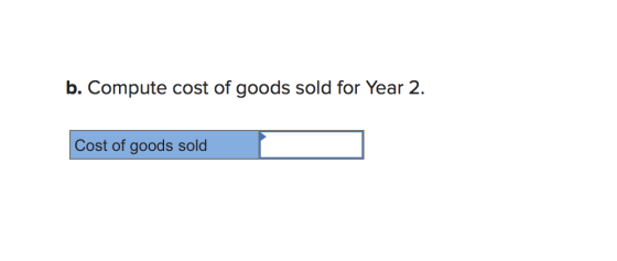 b. Compute cost of goods sold for Year 2. Cost of goods sold
