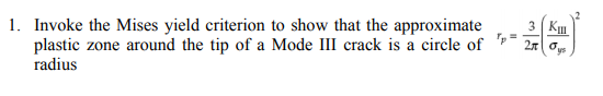 1. Invoke the Mises yield criterion to show that the approximate plastic zone around the tip of a Mode III crack is a circle