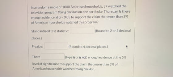 In a random sample of 1000 American households, 37 watched the television program Young Sheldon on one particular Thursday. I