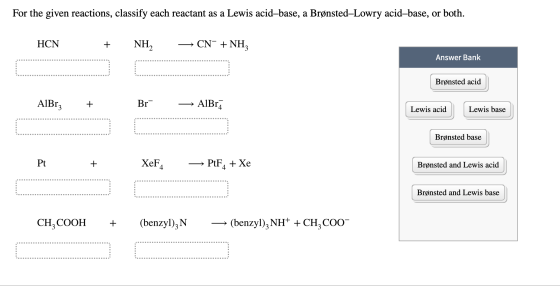 For the given reactions, classify each reactant as a Lewis acid-base, a Brønsted-Lowry acid-base, or both. HCN + NH3 + CNC +