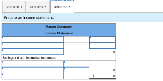 Required 1 Required 2 Required 3 Prepare an income statement. Mason Company Income Statement 0 Selling and administrative exp