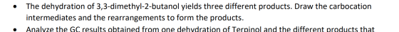 • The dehydration of 3,3-dimethyl-2-butanol yields three different products. Draw the carbocation intermediates and the rearr