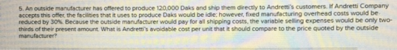 5. An outside manufacturer has offered to produce 120,000 Daks and ship them directly to Andrettis customers. If Andretti Co