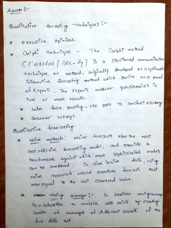 Answer 9 uolrtotive for asti Teohniques Del phi techn queThe method ctuved commniation ec hnique or e tho ially devebedsasys ETevactive re rahin me thod wch eles ona pane two o「 more rounds, x Consumer Survey auat tative toae cost * №ive methods. Nave -forea, st, ase The most Cost etic tive torecostg mode adade a hench maaK agast whch more Sophostitaled mode!k ean be com aed tine seros dta naive approoh woould paodure oreas ot aae equal to The last obse red value. Seafe t averages ol d Hevort suksef he fan daa Set
