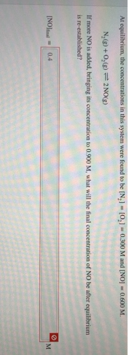 At equilibrium, the concentrations in this system were found to be [N,] = [02] = 0.300 M and [NO] = 0.600 M. N,(g) + O2(g) =