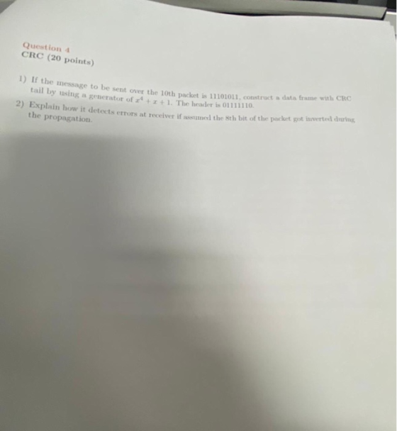 Question 4 CRC (20 points) 1) If the message to be sent over the oth pack over the 10th packet is 11101011 construct data fra