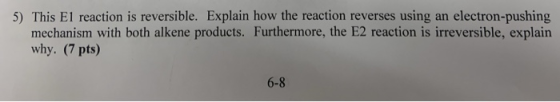 5) This El reaction is reversible. Explain how the reaction reverses using an electron-pushing! mechanism with both alkene pr