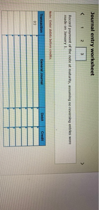 Journal entry worksheet < 1 2 Record payment of the note at maturity, assuming no reversing entries were made on January 1. N