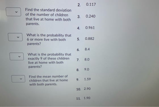 2. 0.117 Find the standard deviation of the number of children that live at home with both parents. 3. 0.240 4. 0.961 What is