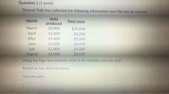 Question 1 (1 point) Thomas Train has collected the following information over the last six months. Month Units Total costs p