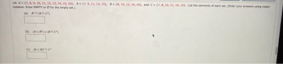 Let U - (7, 8, 9, 10, 11, 12, 13, 14, 15, 16). A - 17, 9, 11, 13, 15), B = {8, 10, 12, 14, 16), and C (7, 8, 10, 11, 14, 15).