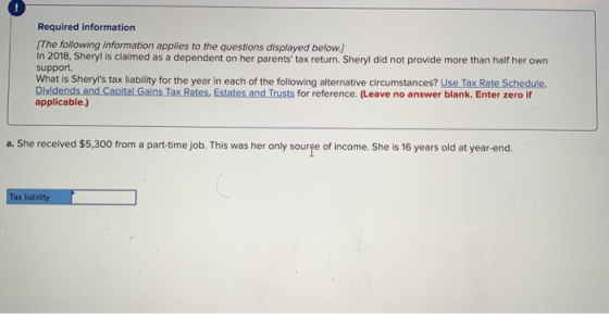 1 Required information The following information applies to the questions displayed below. In 2018, Sheryl is claimed as a de