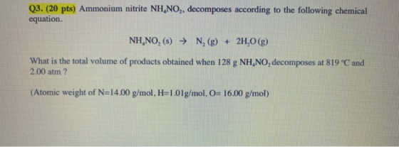 Q3. (20 pts) Ammonium nitrite NH.NO,, decomposes according to the following chemical equation. NH, NO, (s) → N, (g) + 2H,0 (g