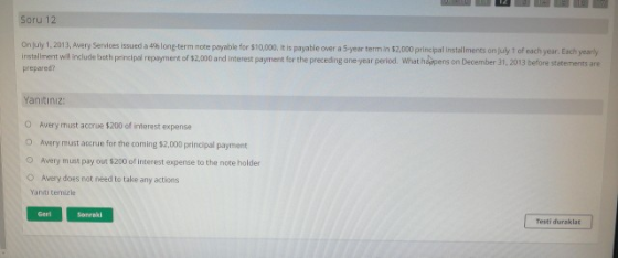 Soru 12 On July 1, 2013, Avery Services issued a 49 long-term note payable for $10,000. It is payable over a 5-year term in 5