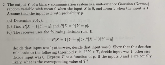 2. The output Y of a binary communication system is a unit-variance Gaussian (Normal) random variable with mean 0 when the in