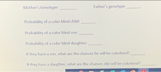 Mothers Genotype: Fathers genotype Probability of a color blind child: Probability of a color blind son: Probability of a c