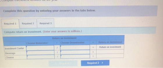 Complete this question by entering your answers in the tabs below. Required 2 Required 3 Required 1 Compute return on investm