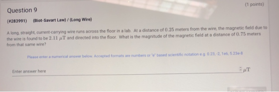 (1 points) Question 9 (#283991) {Biot-Savart Law}/{Long Wire) A long, straight, current-carrying wire runs across the floor i