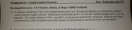 Due: Wednesday Feb 27th Assignment #4-Liquid-Liquid Extraction Reading/References: Ch 8 [Seader, Henley, & Roper (SHR) Textbo