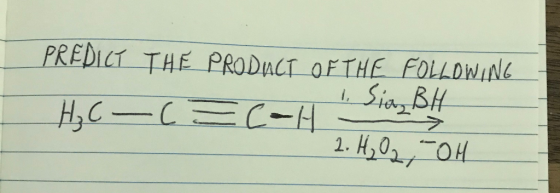 PREDICT THE PRODUCT OF THE FOLLOWING Sia BH H₂C -C C-H 2. H₂O2, OH 1, ㅋ