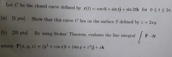Let C be the closed curve defined by r(t) = cos ti + sin tj + sin 2tk for 0 <t< 27. (a) (5 pts) Show that this curve C lies o