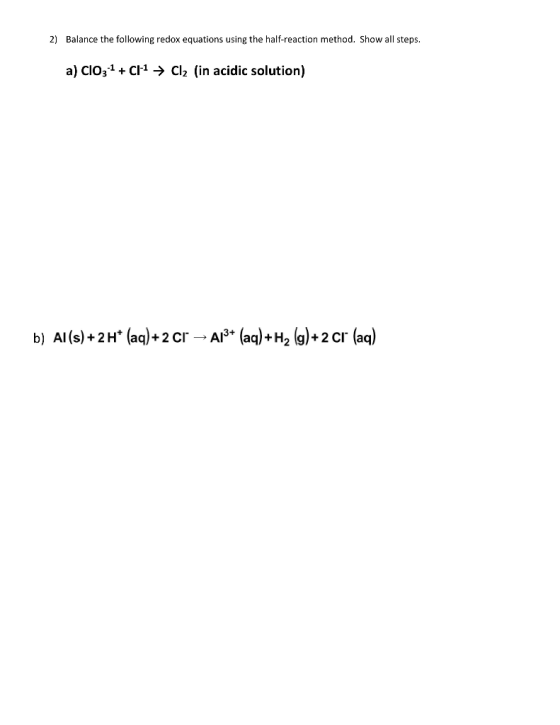 2) Balance the following redox equations using the half-reaction method. Show all steps. a) ClO3 + + CH-1 → Cl2 (in acidic so