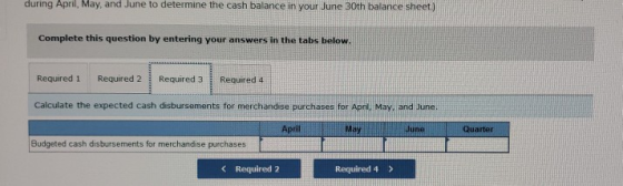 during April, May, and June to determine the cash balance in your June 30th balance sheet) Complete this question by entering