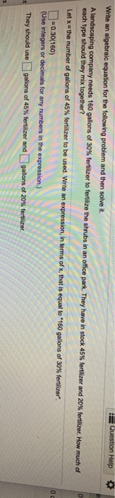 Question Help Write an algebraic equation for the following problem and then solve it A landscaping company needs 160 gallons