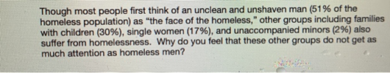 Though most people first think of an unclean and unshaven man (51% of the homeless population) as the face of the homeless,