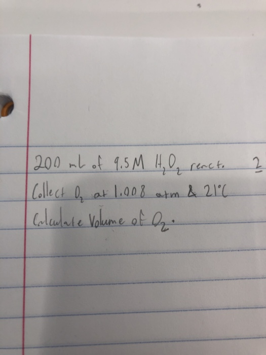 2 200 ml of 9.5 M H O react. Collect of at 1.008 atm & 21°C Calculate volume of a