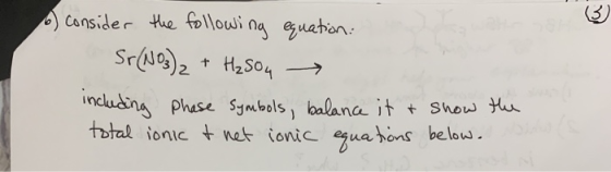 o consider the following equation: Sr(NO3)2 + H₂SO4 → including phase Symbols, balance it & show total ionic t net ionic equa