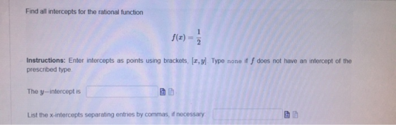 Find all intercepts for the rational function Instructions: Enter intercepts as points using brackets, (, y). Type none it f