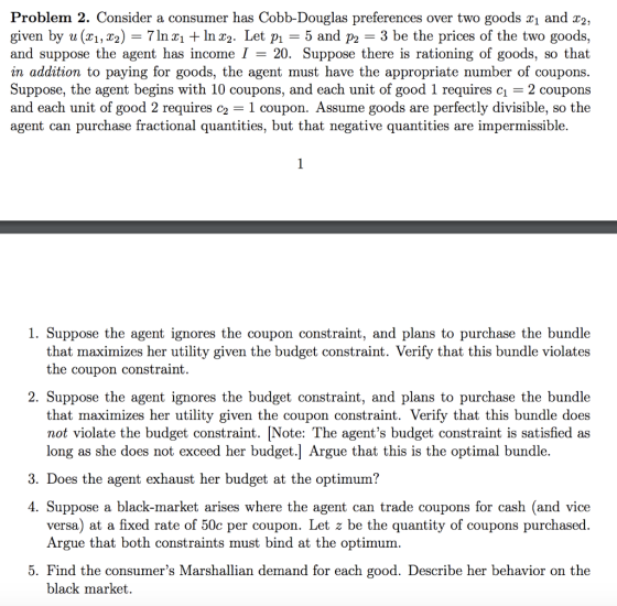 Problem 2. Consider a consumer has Cobb-Douglas preferences over two goods 21 and 22, given by u (21, 22) = 7 ln 21 + In 22.