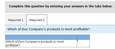 Complete this question by entering your answers in the tabs below. Required 1 Required 2 Which of Duo Companys products is m