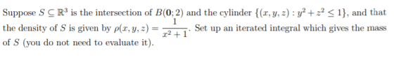 Suppose S CR3 is the intersection of B(0; 2) and the cylinder {(1, y, z) : y2 + 22 <1}, and that 1 the density of S is given